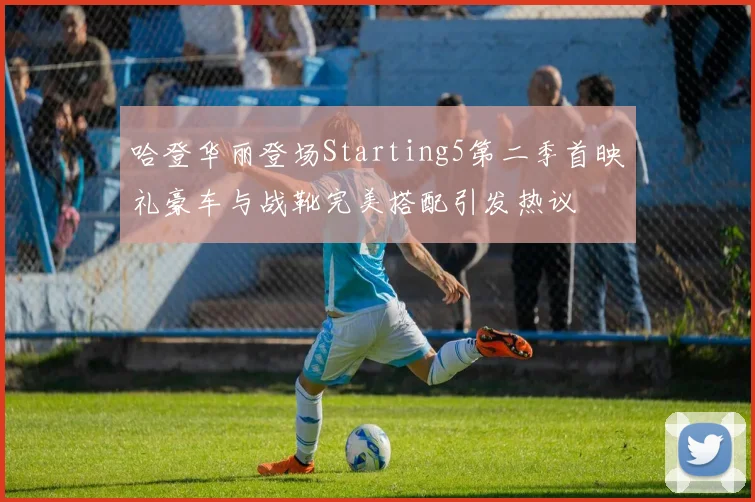 哈登华丽登场Starting5第二季首映礼豪车与战靴完美搭配引发热议