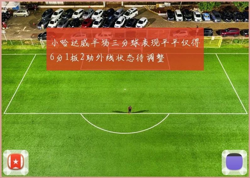 小哈达威半场三分球表现平平仅得6分1板2助外线状态待调整