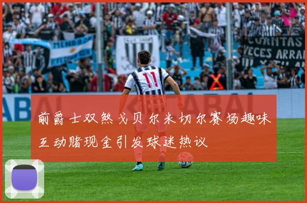 前爵士双煞戈贝尔米切尔赛场趣味互动赌现金引发球迷热议